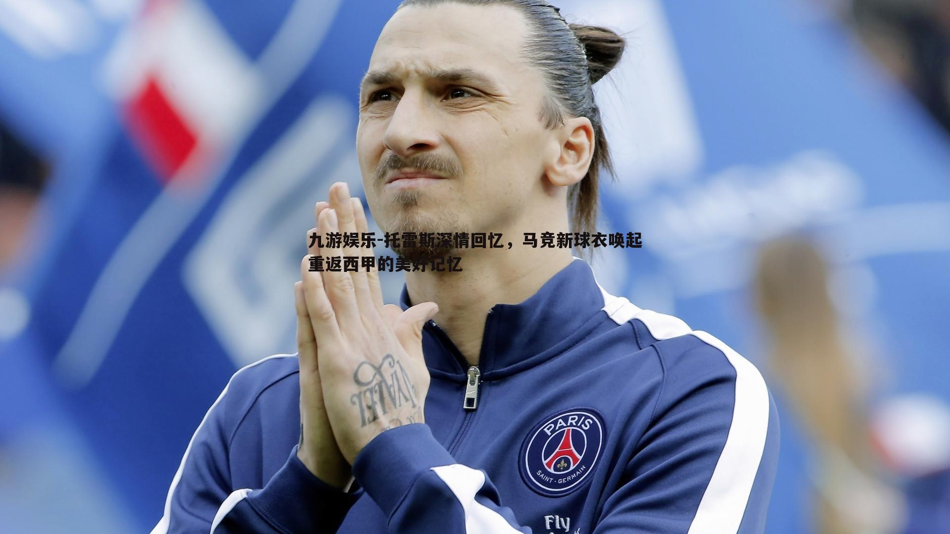 九游娱乐-托雷斯深情回忆，马竞新球衣唤起重返西甲的美好记忆