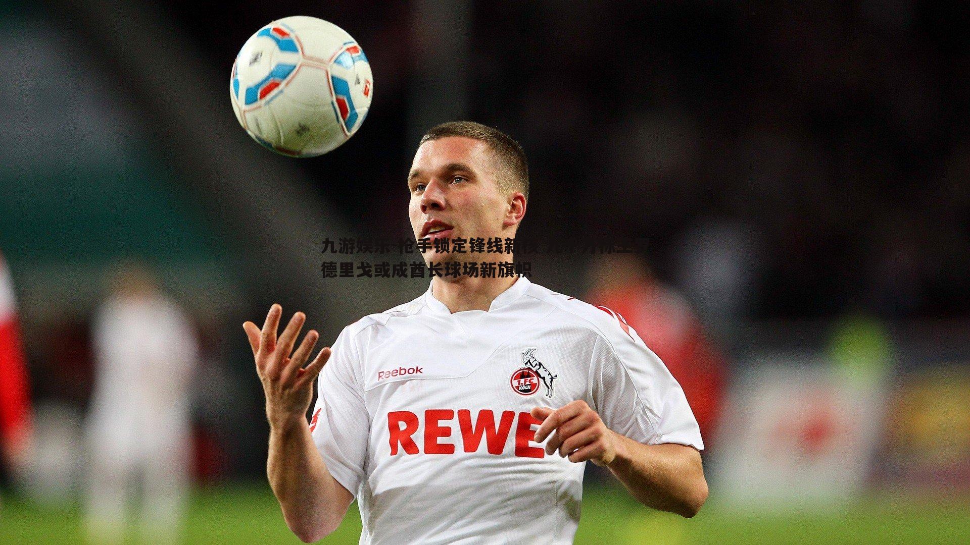 九游娱乐-枪手锁定锋线新核 九千万标王罗德里戈或成酋长球场新旗帜