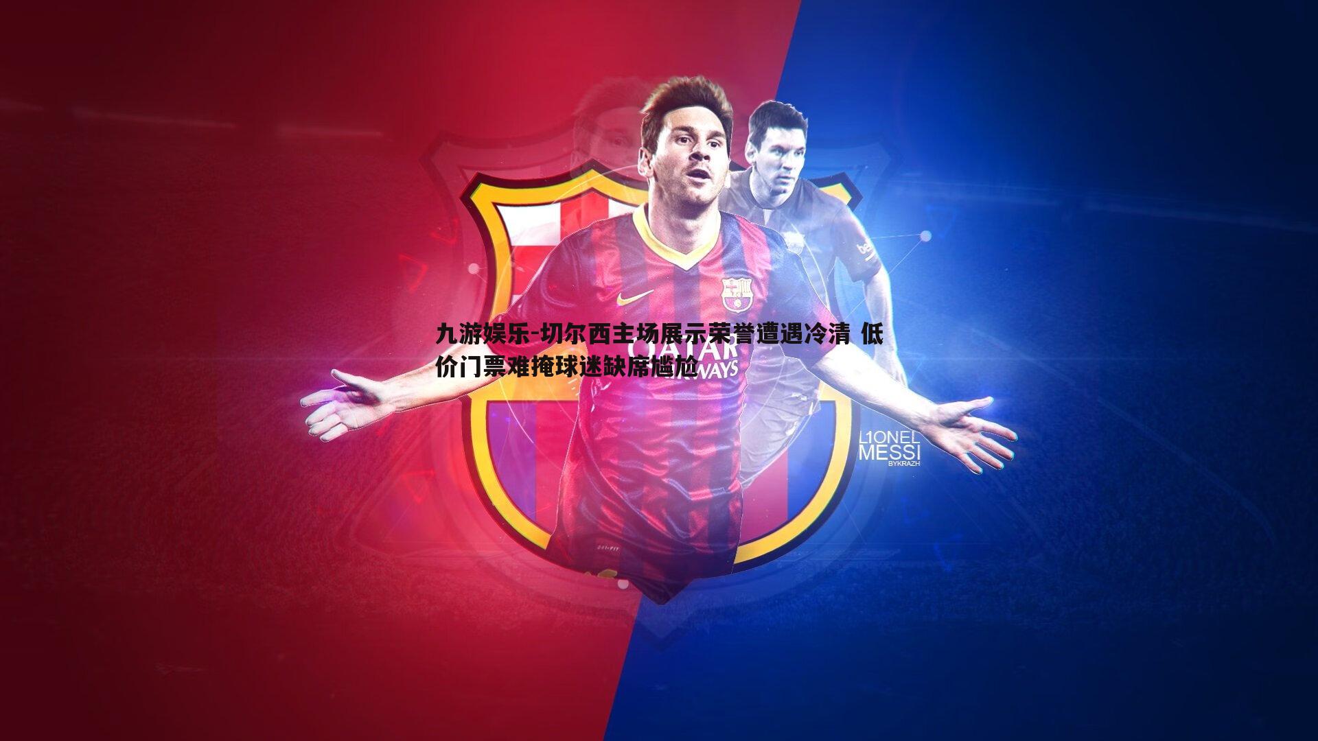 切尔西主场展示荣誉遭遇冷清 低价门票难掩球迷缺席尴尬