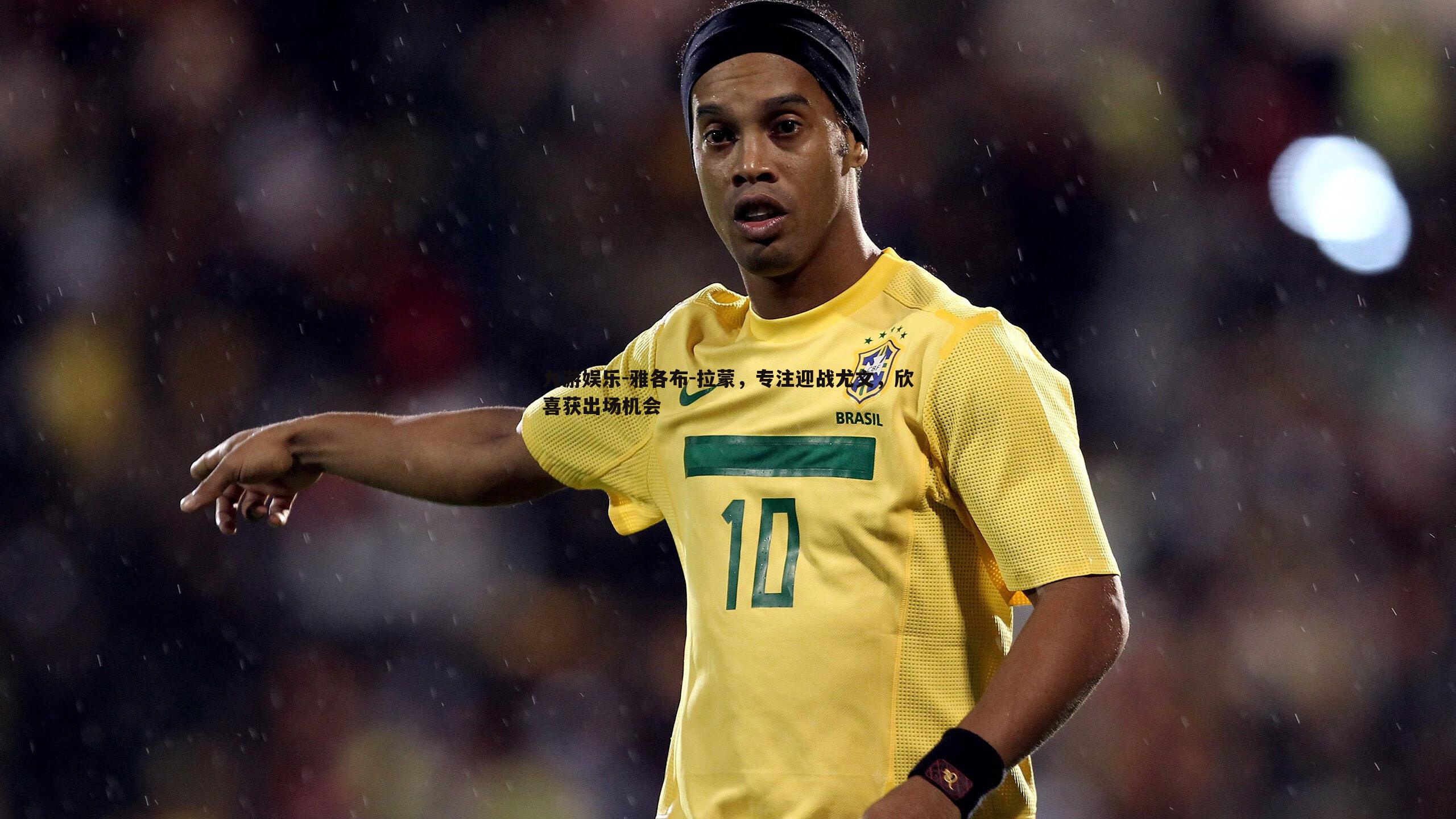 九游娱乐-雅各布-拉蒙，专注迎战尤文，欣喜获出场机会