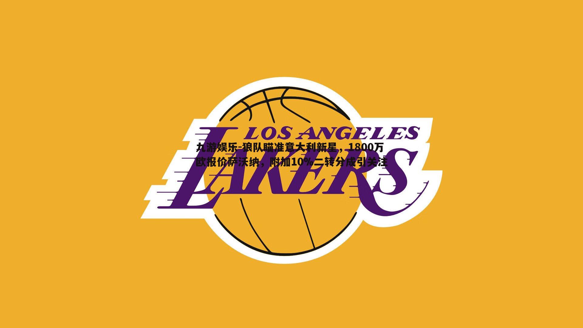 九游娱乐-狼队瞄准意大利新星，1800万欧报价萨沃纳，附加10%二转分成引关注